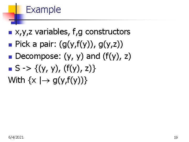 Example x, y, z variables, f, g constructors n Pick a pair: (g(y, f(y)),