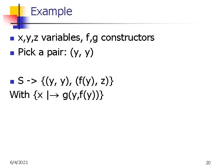 Example n n x, y, z variables, f, g constructors Pick a pair: (y,