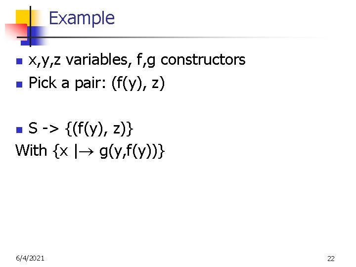 Example n n x, y, z variables, f, g constructors Pick a pair: (f(y),