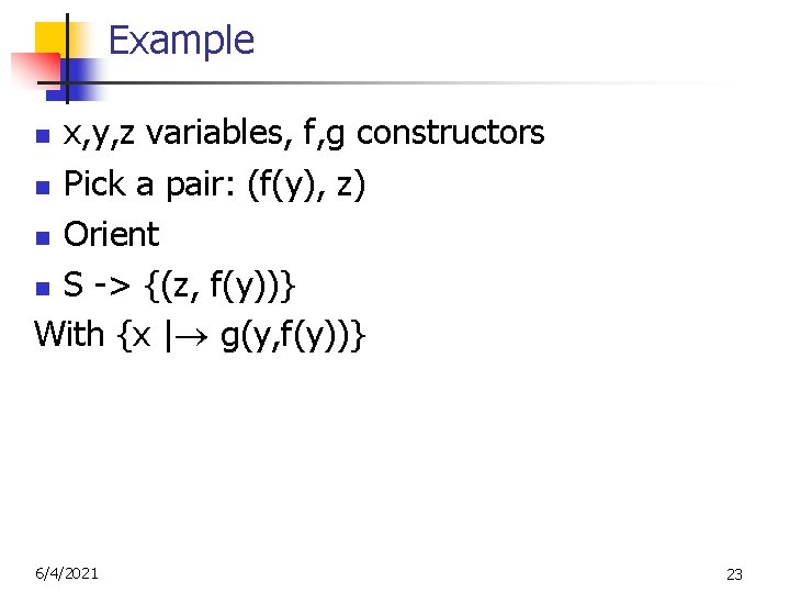 Example x, y, z variables, f, g constructors n Pick a pair: (f(y), z)
