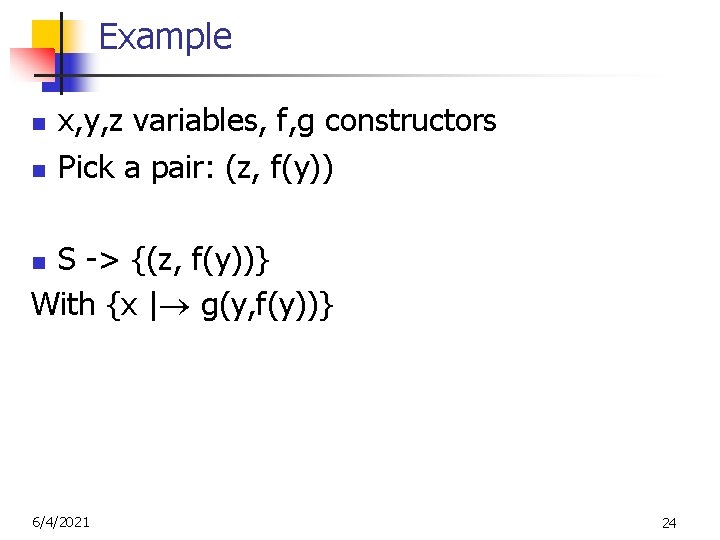 Example n n x, y, z variables, f, g constructors Pick a pair: (z,