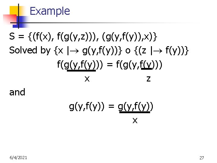 Example S = {(f(x), f(g(y, z))), (g(y, f(y)), x)} Solved by {x | g(y,