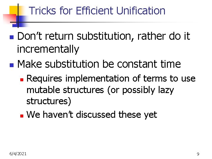 Tricks for Efficient Unification Don’t return substitution, rather do it incrementally n Make substitution