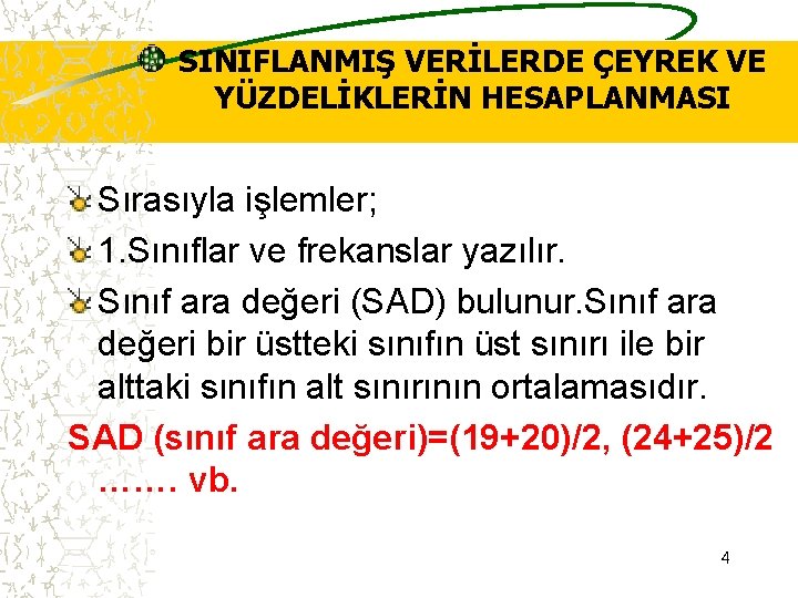 SINIFLANMIŞ VERİLERDE ÇEYREK VE YÜZDELİKLERİN HESAPLANMASI Sırasıyla işlemler; 1. Sınıflar ve frekanslar yazılır. Sınıf