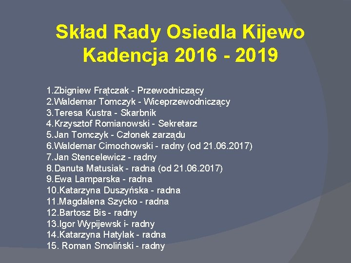 Skład Rady Osiedla Kijewo Kadencja 2016 - 2019 1. Zbigniew Frątczak - Przewodniczący 2.