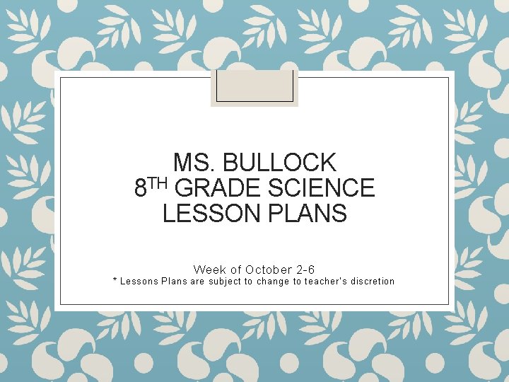 MS. BULLOCK 8 TH GRADE SCIENCE LESSON PLANS Week of October 2 -6 *