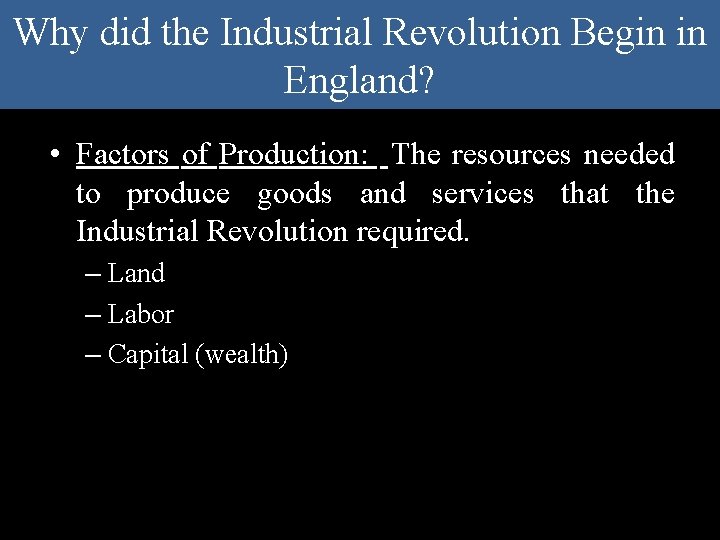 Why did the Industrial Revolution Begin in England? • Factors of Production: The resources