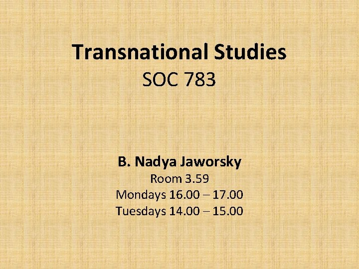 Transnational Studies SOC 783 B. Nadya Jaworsky Room 3. 59 Mondays 16. 00 –