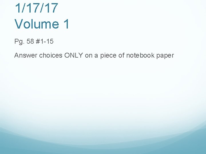 1/17/17 Volume 1 Pg. 58 #1 -15 Answer choices ONLY on a piece of