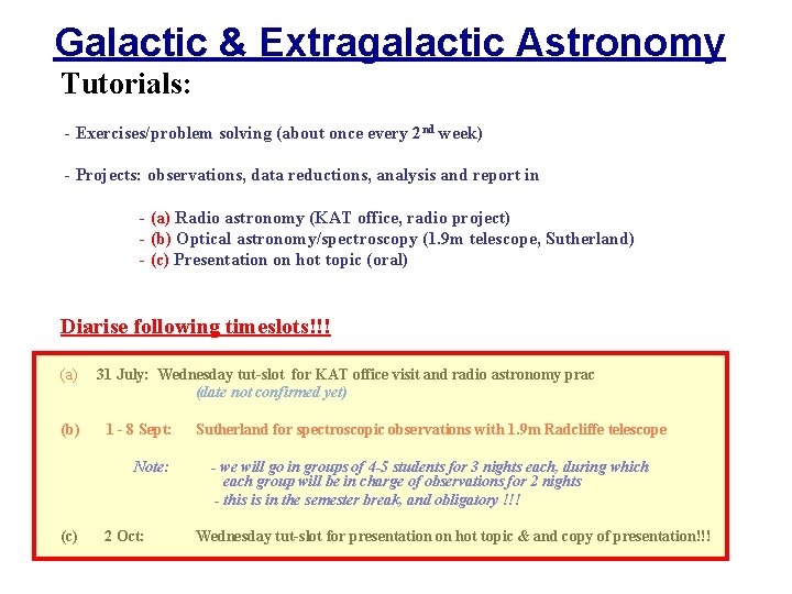 Galactic & Extragalactic Astronomy Tutorials: - Exercises/problem solving (about once every 2 nd week)