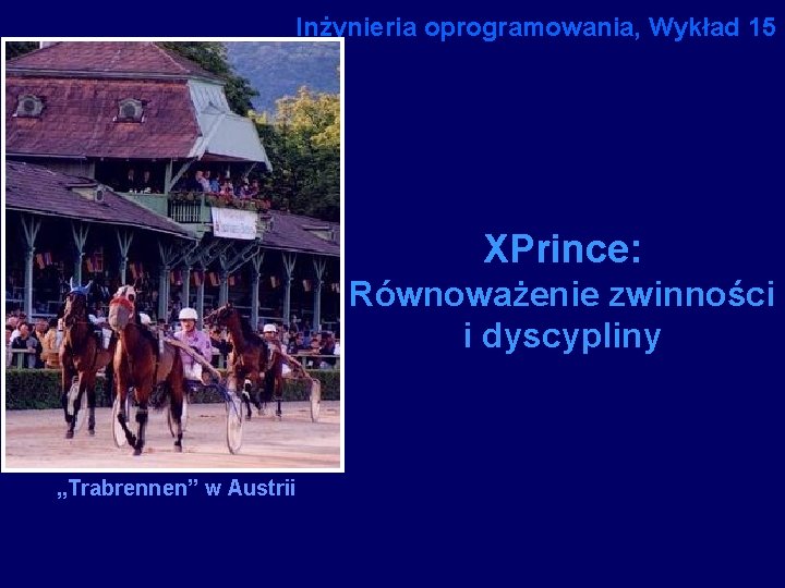 Inżynieria oprogramowania, Wykład 15 XPrince: Równoważenie zwinności i dyscypliny „Trabrennen” w Austrii 