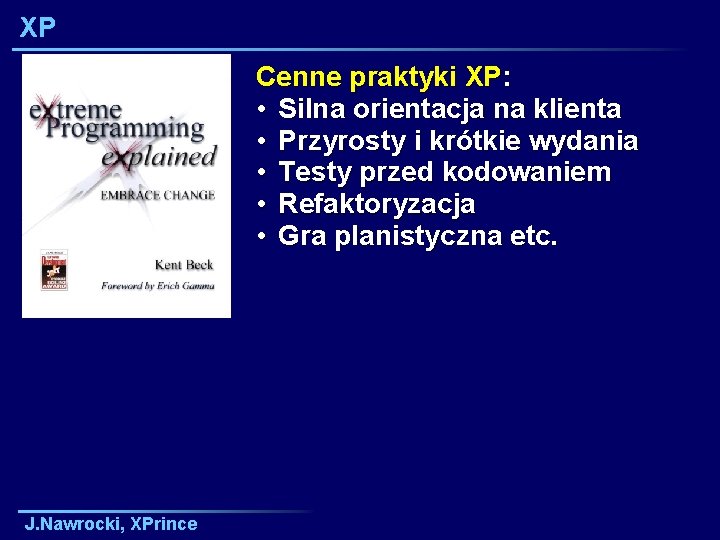 XP Cenne praktyki XP: • Silna orientacja na klienta • Przyrosty i krótkie wydania