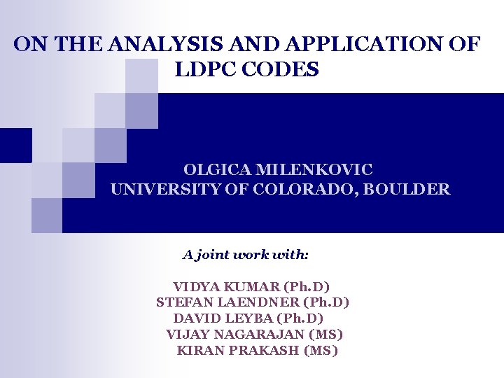 ON THE ANALYSIS AND APPLICATION OF LDPC CODES OLGICA MILENKOVIC UNIVERSITY OF COLORADO, BOULDER