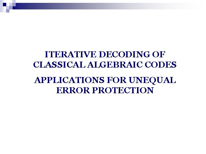 ITERATIVE DECODING OF CLASSICAL ALGEBRAIC CODES APPLICATIONS FOR UNEQUAL ERROR PROTECTION 