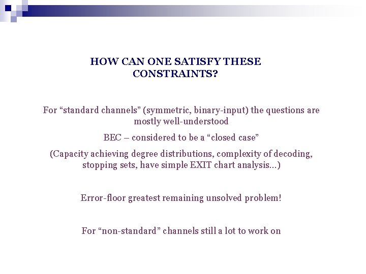 HOW CAN ONE SATISFY THESE CONSTRAINTS? For “standard channels” (symmetric, binary-input) the questions are