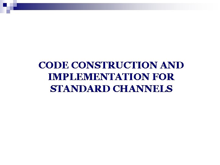 CODE CONSTRUCTION AND IMPLEMENTATION FOR STANDARD CHANNELS 