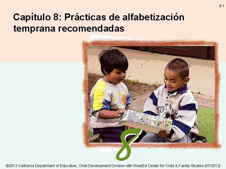 8 -1 Capítulo 8: Prácticas de alfabetización temprana recomendadas © 2012 California Department of