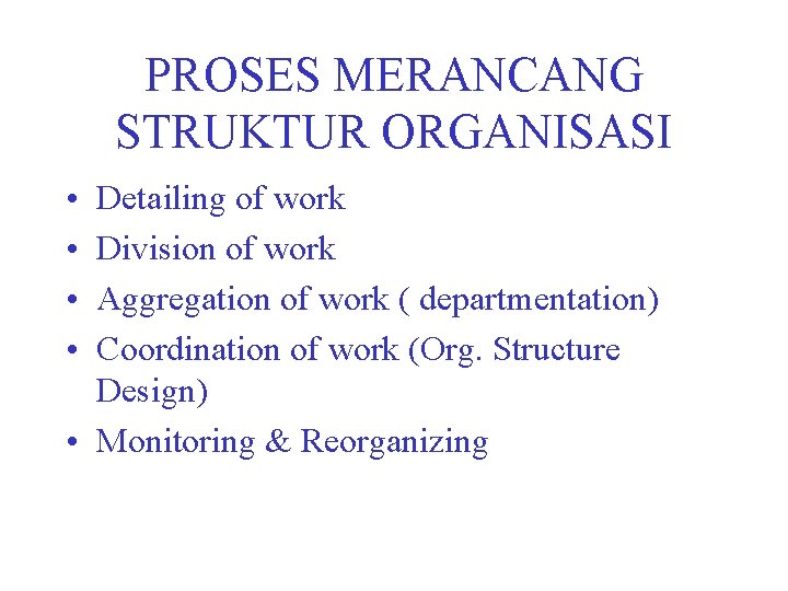 PROSES MERANCANG STRUKTUR ORGANISASI • • Detailing of work Division of work Aggregation of