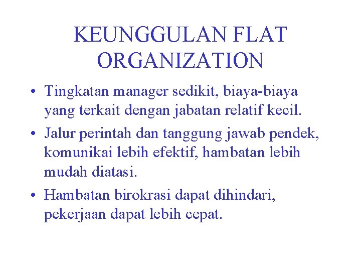 KEUNGGULAN FLAT ORGANIZATION • Tingkatan manager sedikit, biaya-biaya yang terkait dengan jabatan relatif kecil.