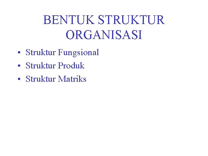BENTUK STRUKTUR ORGANISASI • Struktur Fungsional • Struktur Produk • Struktur Matriks 
