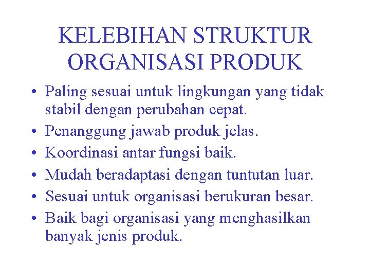 KELEBIHAN STRUKTUR ORGANISASI PRODUK • Paling sesuai untuk lingkungan yang tidak stabil dengan perubahan