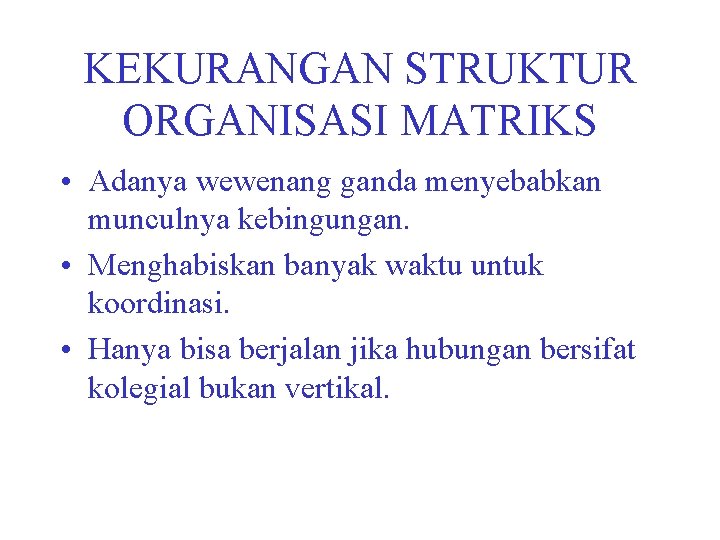 KEKURANGAN STRUKTUR ORGANISASI MATRIKS • Adanya wewenang ganda menyebabkan munculnya kebingungan. • Menghabiskan banyak