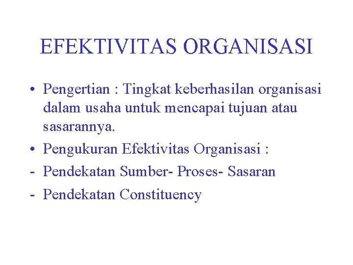 EFEKTIVITAS ORGANISASI • Pengertian : Tingkat keberhasilan organisasi dalam usaha untuk mencapai tujuan atau