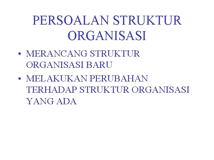 PERSOALAN STRUKTUR ORGANISASI • MERANCANG STRUKTUR ORGANISASI BARU • MELAKUKAN PERUBAHAN TERHADAP STRUKTUR ORGANISASI