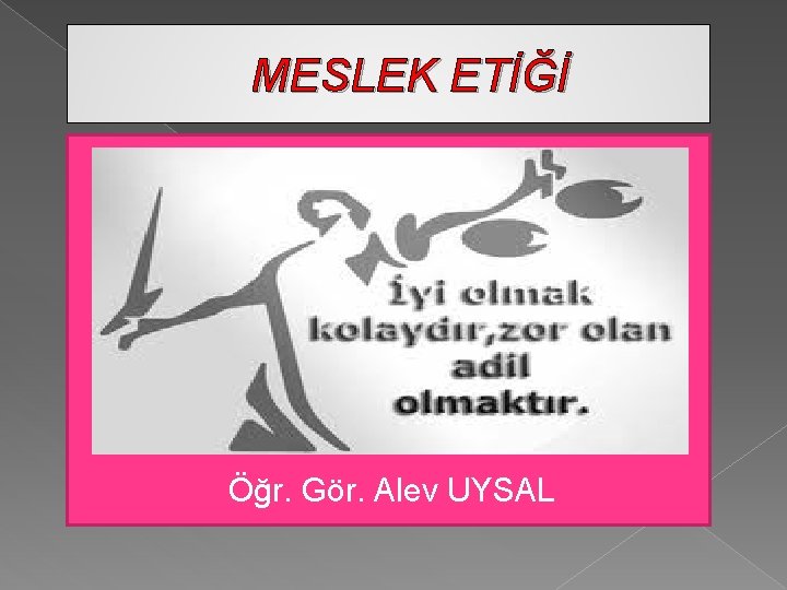 MESLEK ETİĞİ Öğr. Gör. Alev UYSAL 