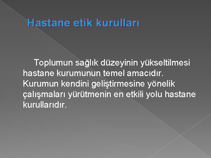 Hastane etik kurulları Toplumun sağlık düzeyinin yükseltilmesi hastane kurumunun temel amacıdır. Kurumun kendini geliştirmesine