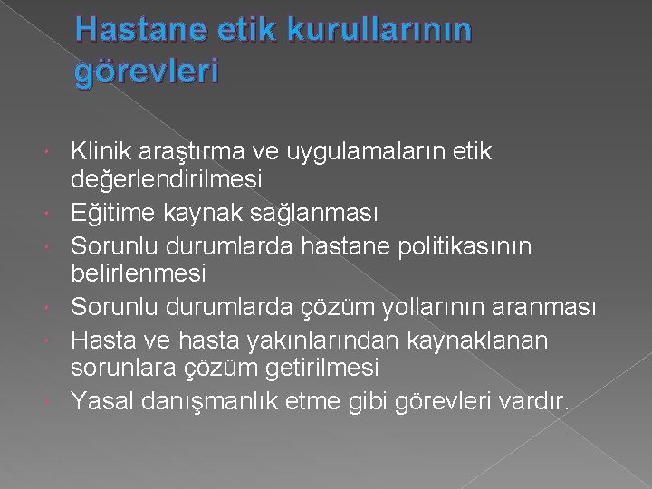 Hastane etik kurullarının görevleri Klinik araştırma ve uygulamaların etik değerlendirilmesi Eğitime kaynak sağlanması Sorunlu