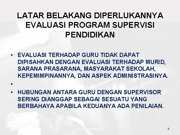 LATAR BELAKANG DIPERLUKANNYA EVALUASI PROGRAM SUPERVISI PENDIDIKAN • EVALUASI TERHADAP GURU TIDAK DAPAT DIPISAHKAN