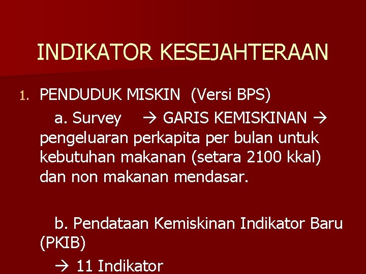 INDIKATOR KESEJAHTERAAN 1. PENDUDUK MISKIN (Versi BPS) a. Survey GARIS KEMISKINAN pengeluaran perkapita per