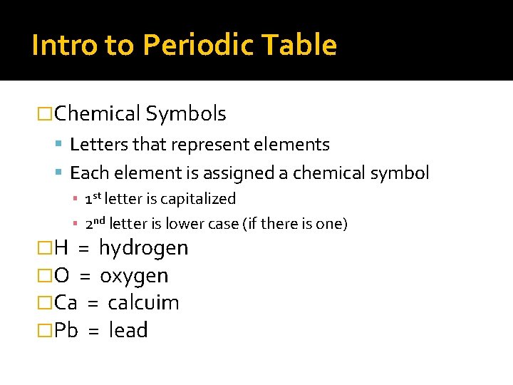 Intro to Periodic Table �Chemical Symbols Letters that represent elements Each element is assigned