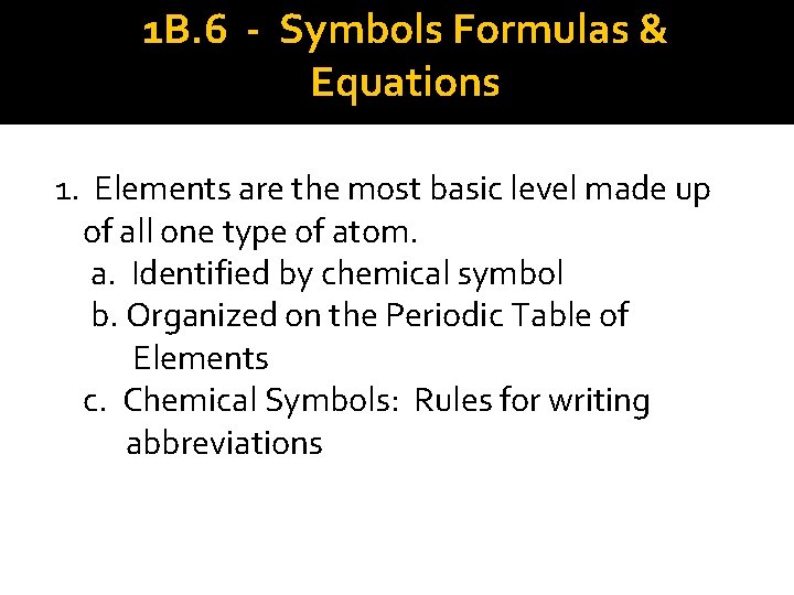 1 B. 6 - Symbols Formulas & Equations 1. Elements are the most basic