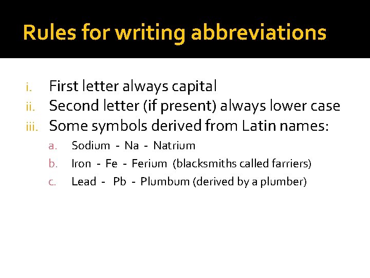 Rules for writing abbreviations i. iii. First letter always capital Second letter (if present)