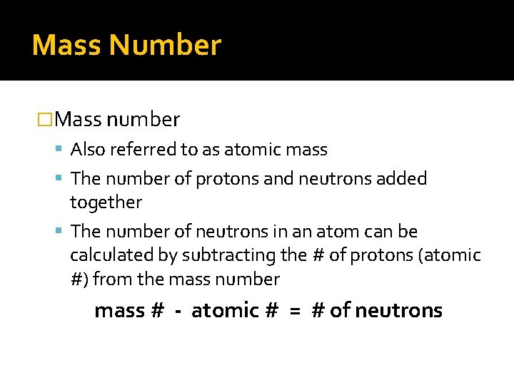Mass Number �Mass number Also referred to as atomic mass The number of protons