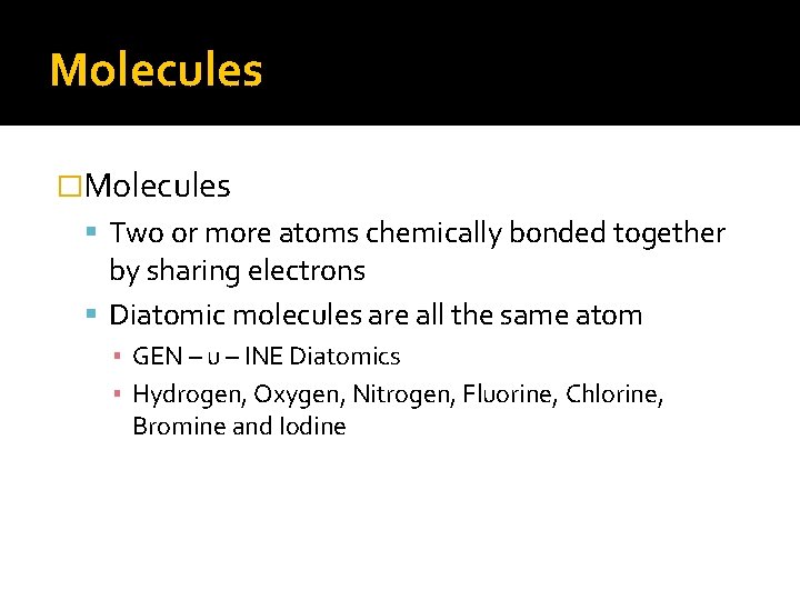 Molecules �Molecules Two or more atoms chemically bonded together by sharing electrons Diatomic molecules