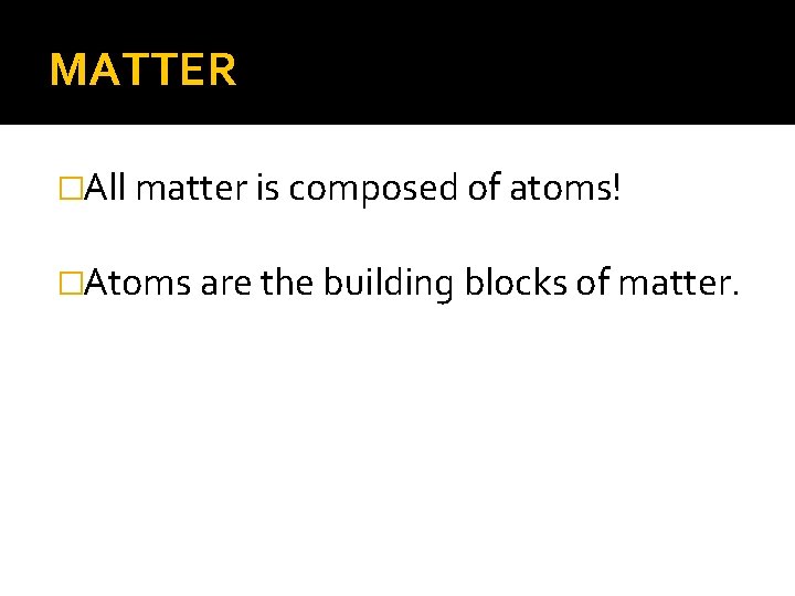MATTER �All matter is composed of atoms! �Atoms are the building blocks of matter.