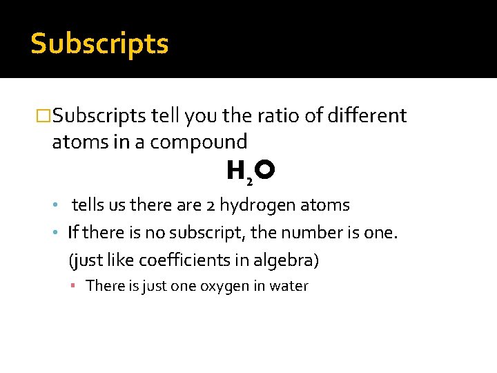 Subscripts �Subscripts tell you the ratio of different atoms in a compound H 2