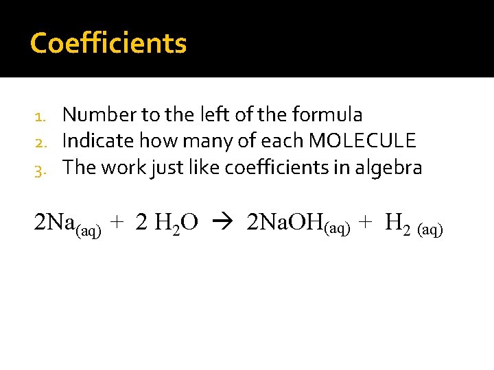 Coefficients 1. 2. 3. Number to the left of the formula Indicate how many
