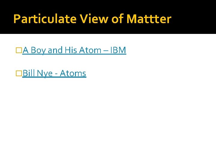 Particulate View of Mattter �A Boy and His Atom – IBM �Bill Nye -