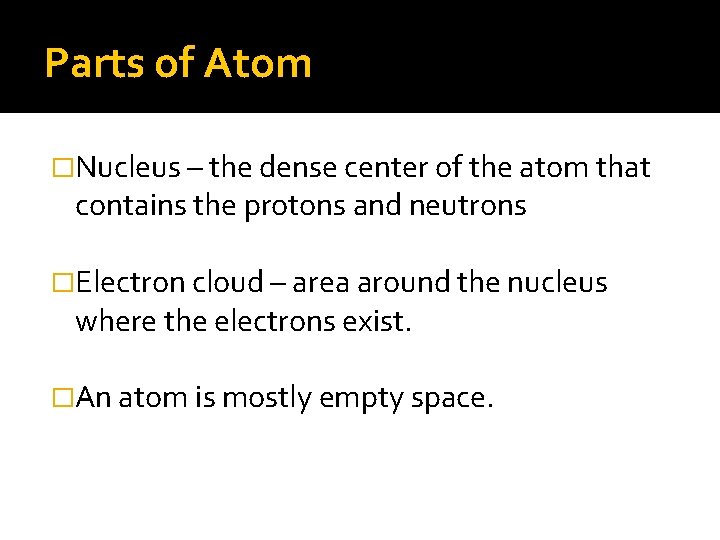 Parts of Atom �Nucleus – the dense center of the atom that contains the