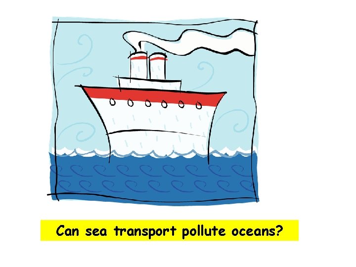 Can sea transport pollute oceans? 