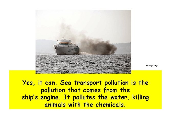 By Ziga-zaga Yes, it can. Sea transport pollution is the pollution that comes from
