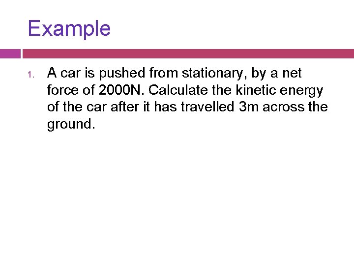 Example 1. A car is pushed from stationary, by a net force of 2000