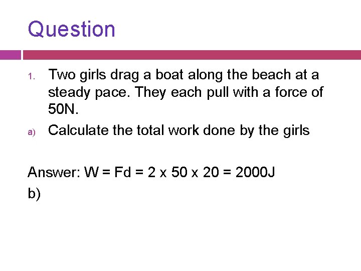 Question 1. a) Two girls drag a boat along the beach at a steady