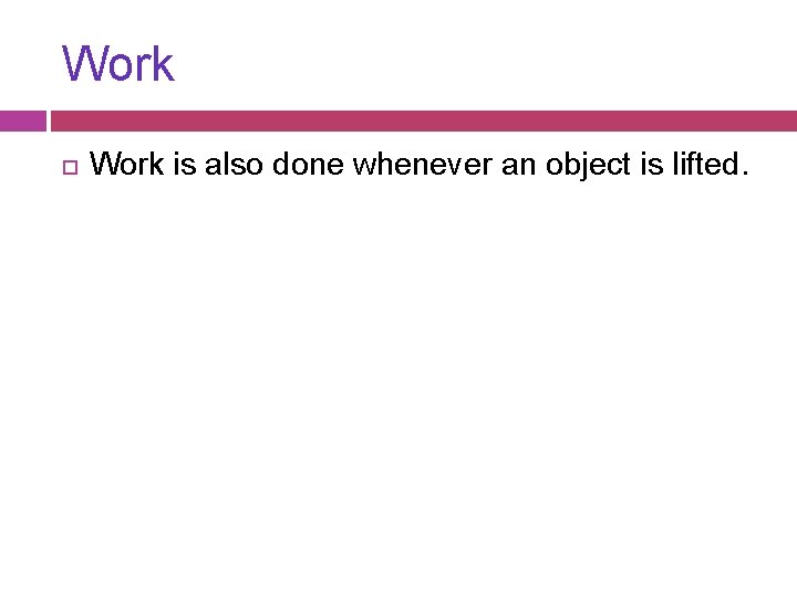 Work is also done whenever an object is lifted. 