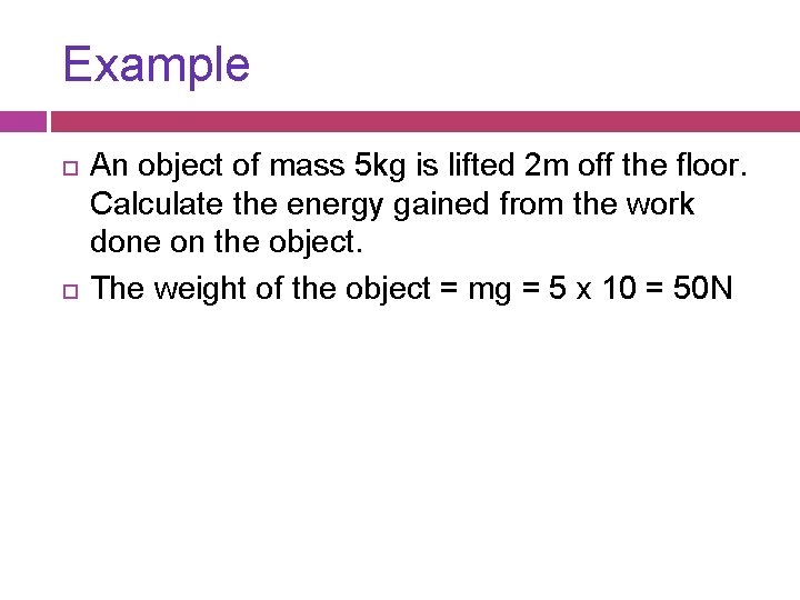 Example An object of mass 5 kg is lifted 2 m off the floor.