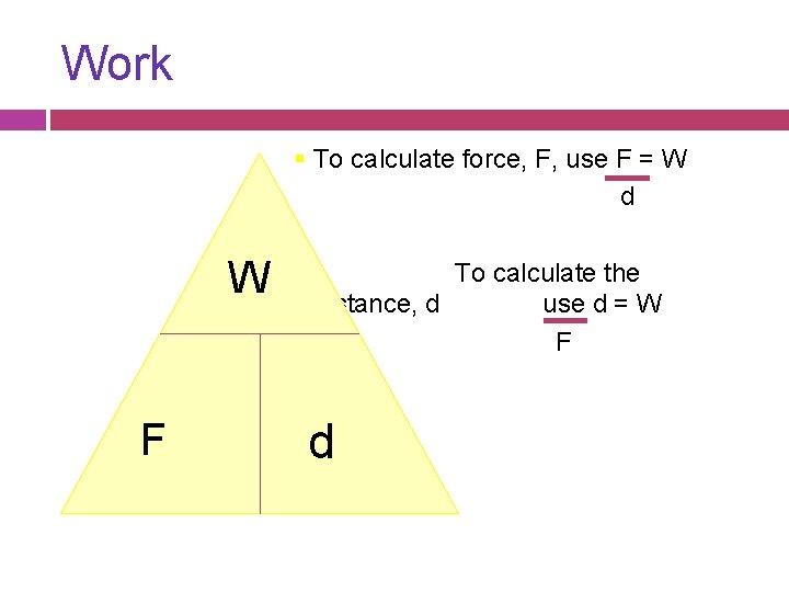 Work § To calculate force, F, use F = W d W F §